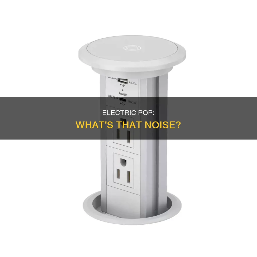why did i hear an electric pop