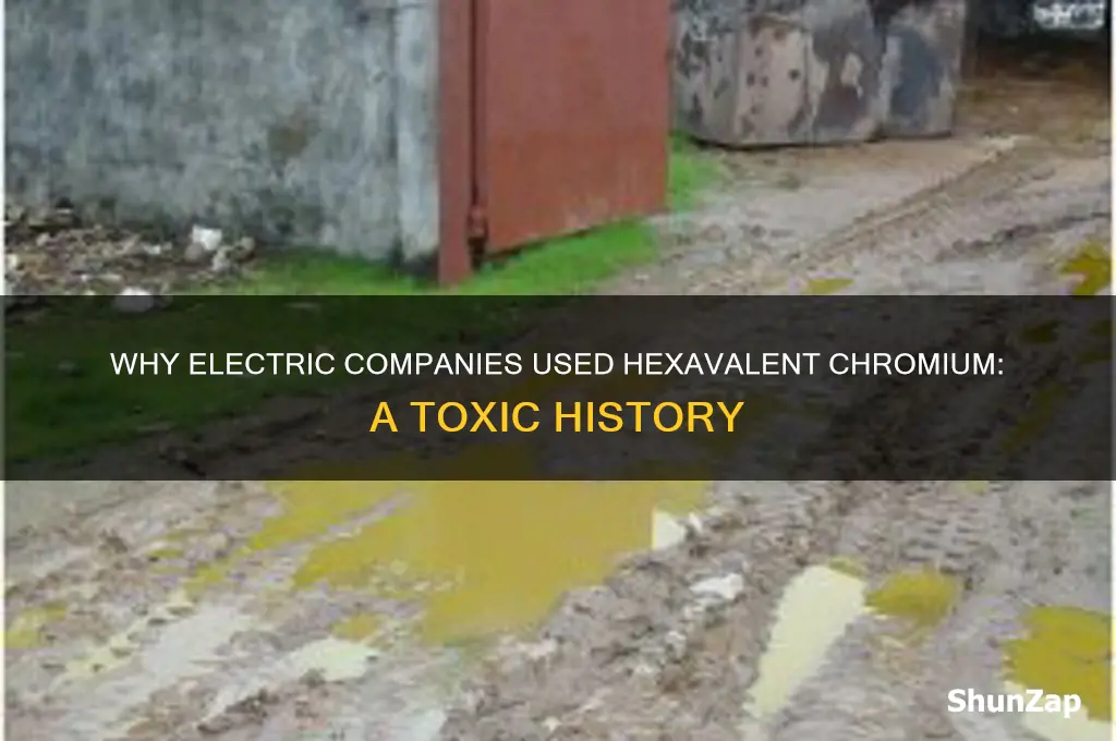 why did the electric company use hexavalent chromium