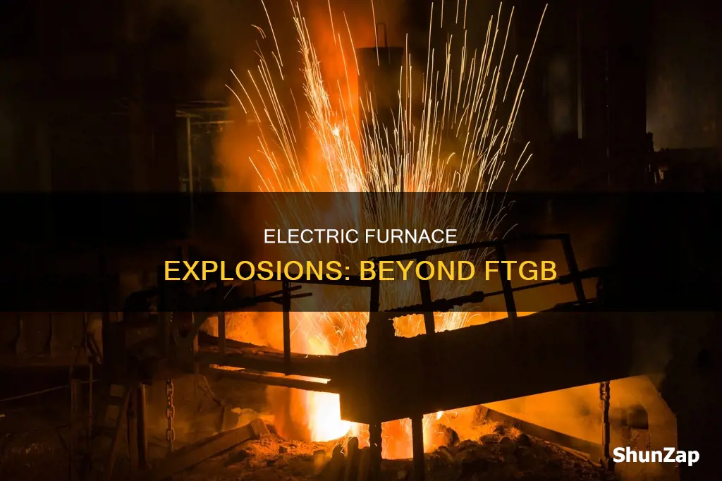 why does electric furnace explode ftgb beyond