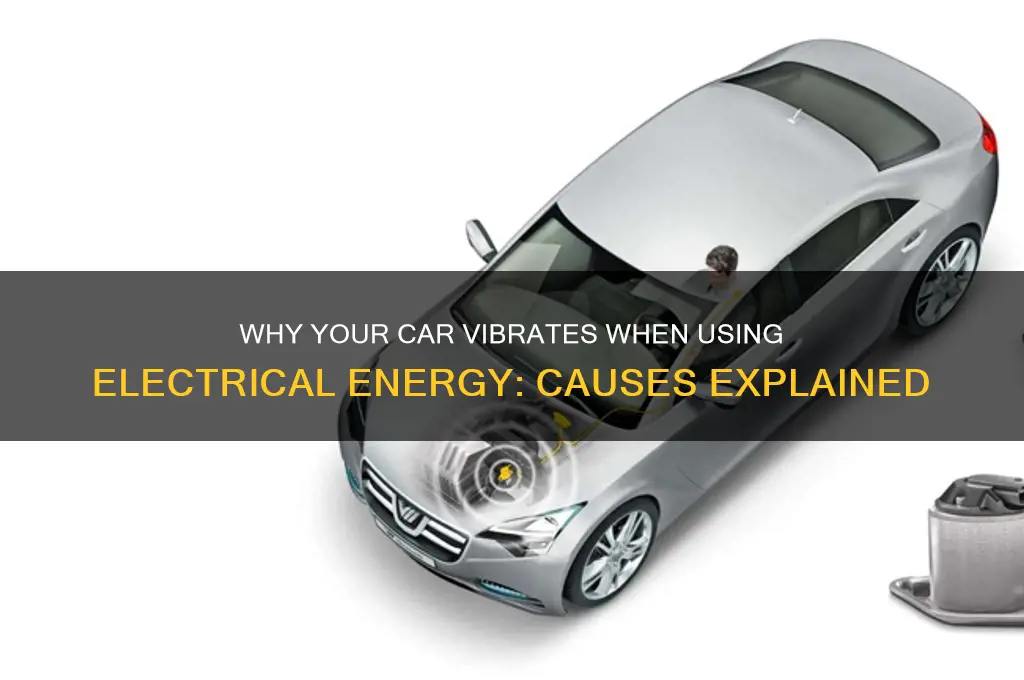 why does my car vibrate when i use electrical energy