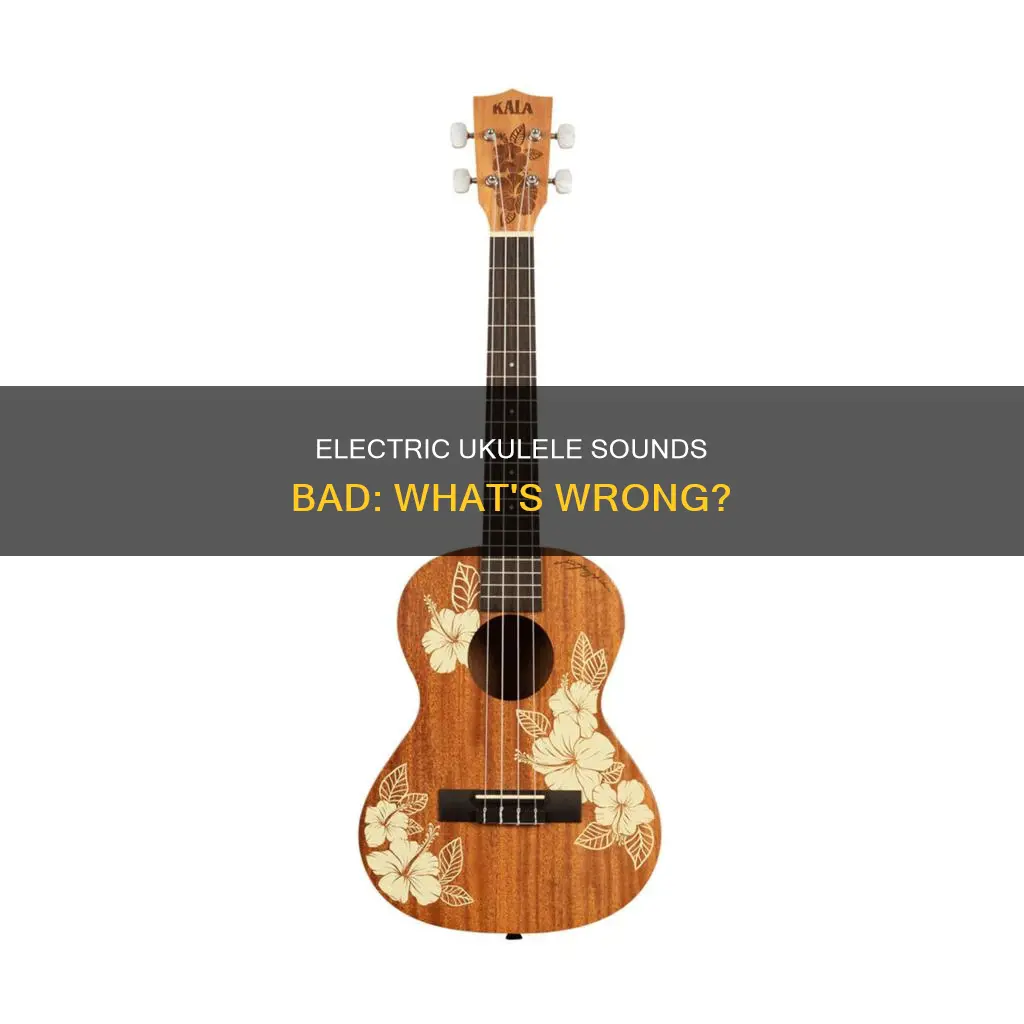 why does my electric ukulele sound bad