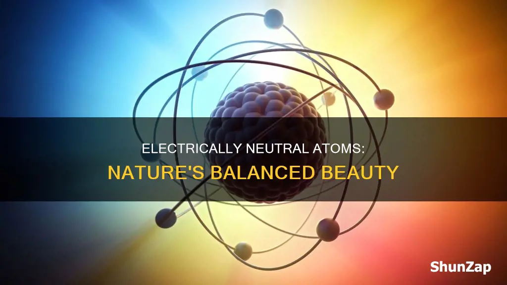 why is a normal atom electrically neutral