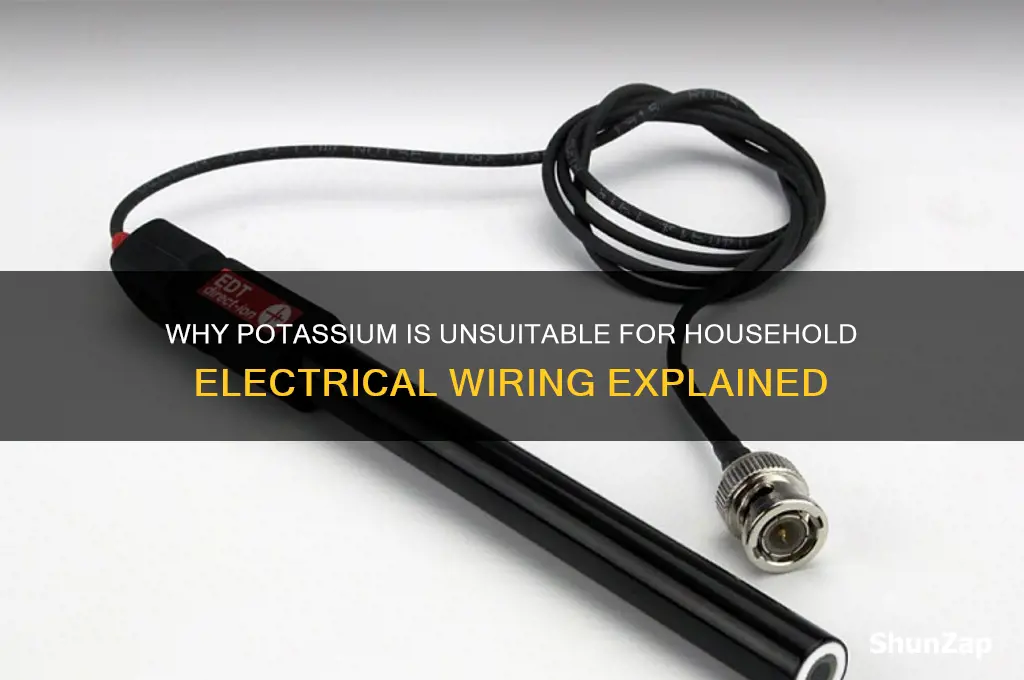 why is potassium never used in household electrical wiring