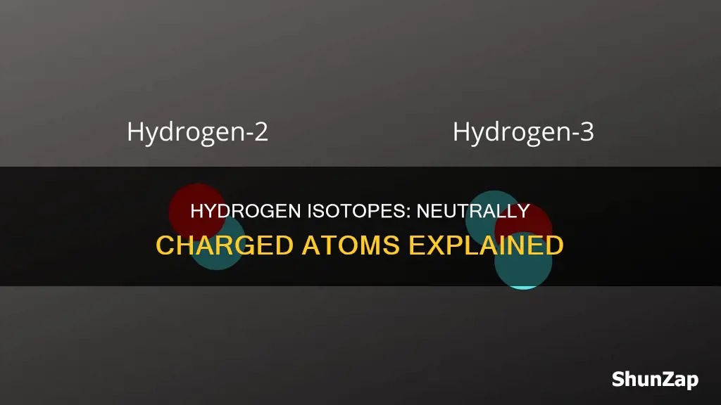why isotopes of hydrogen are electrically neutral