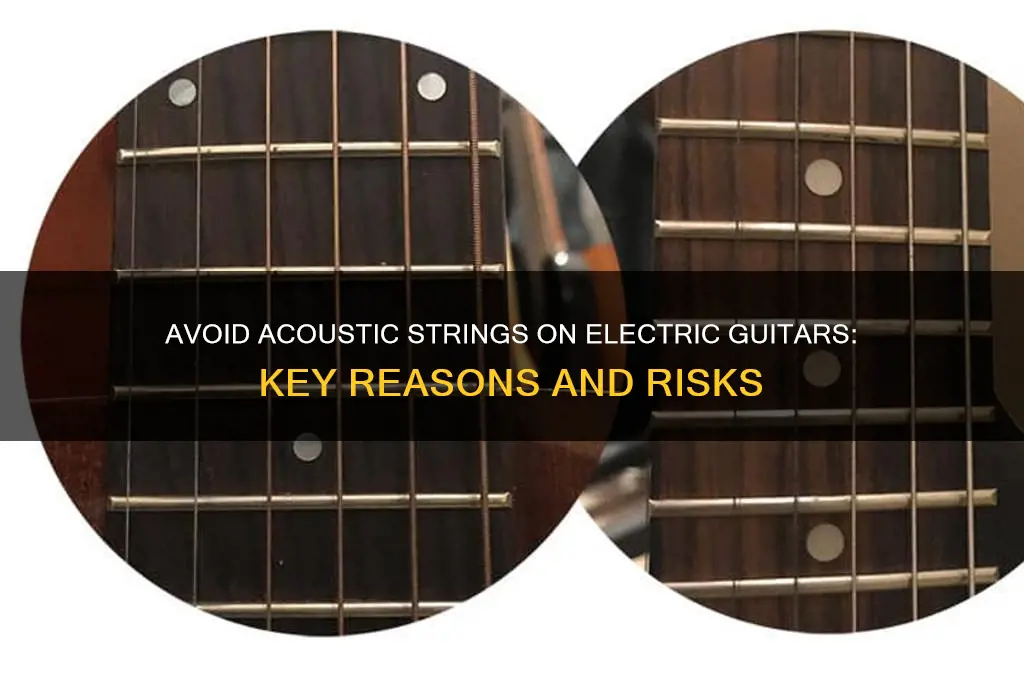 why not to use acoustic strings on an electric guitar