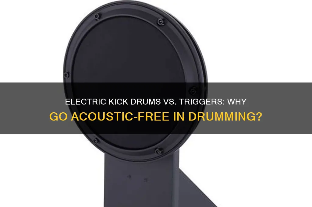 why not use an electric kick drum instead of triggers