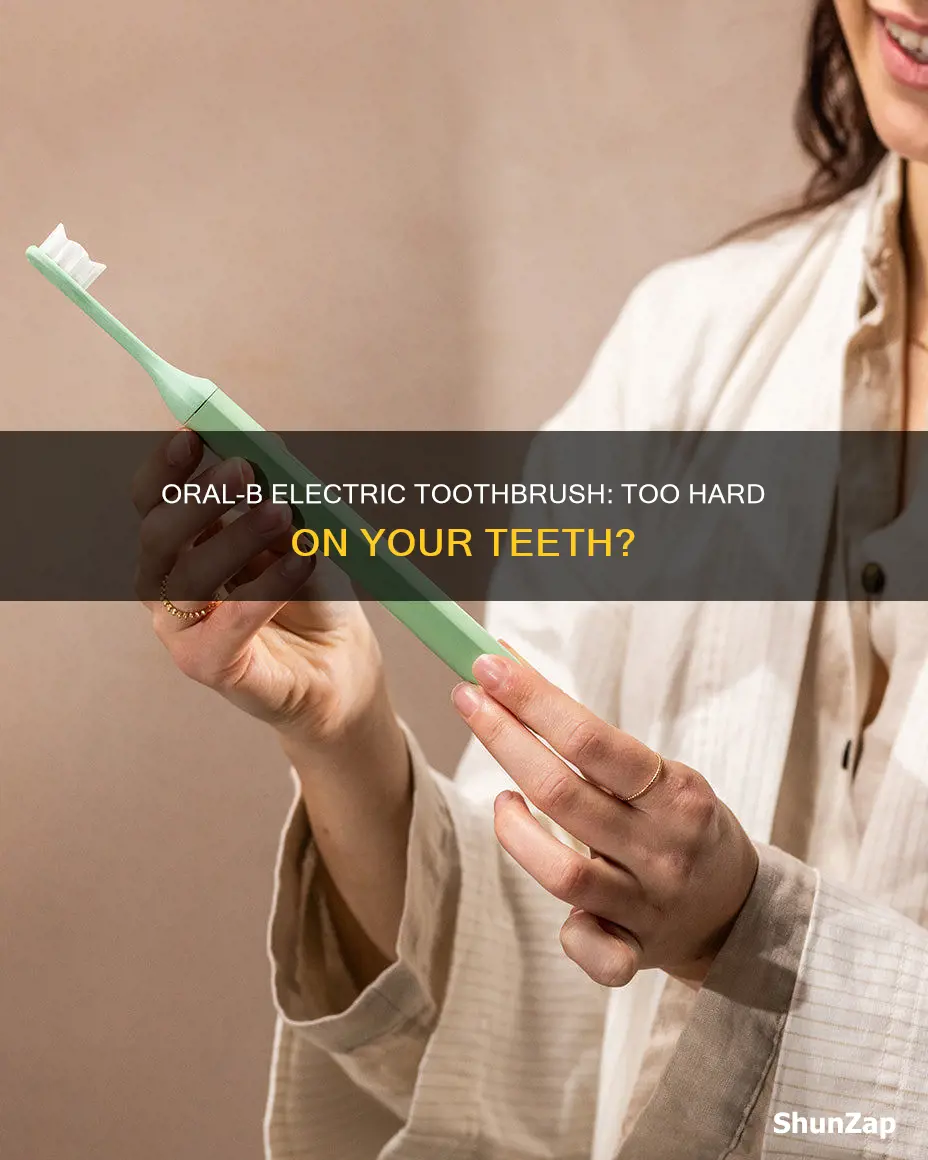 why oral b electric toothbrush too hard