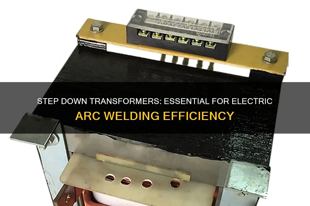 why step down transformer is used in electric arc welding