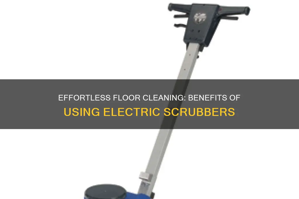 why use electric scrubber on floor