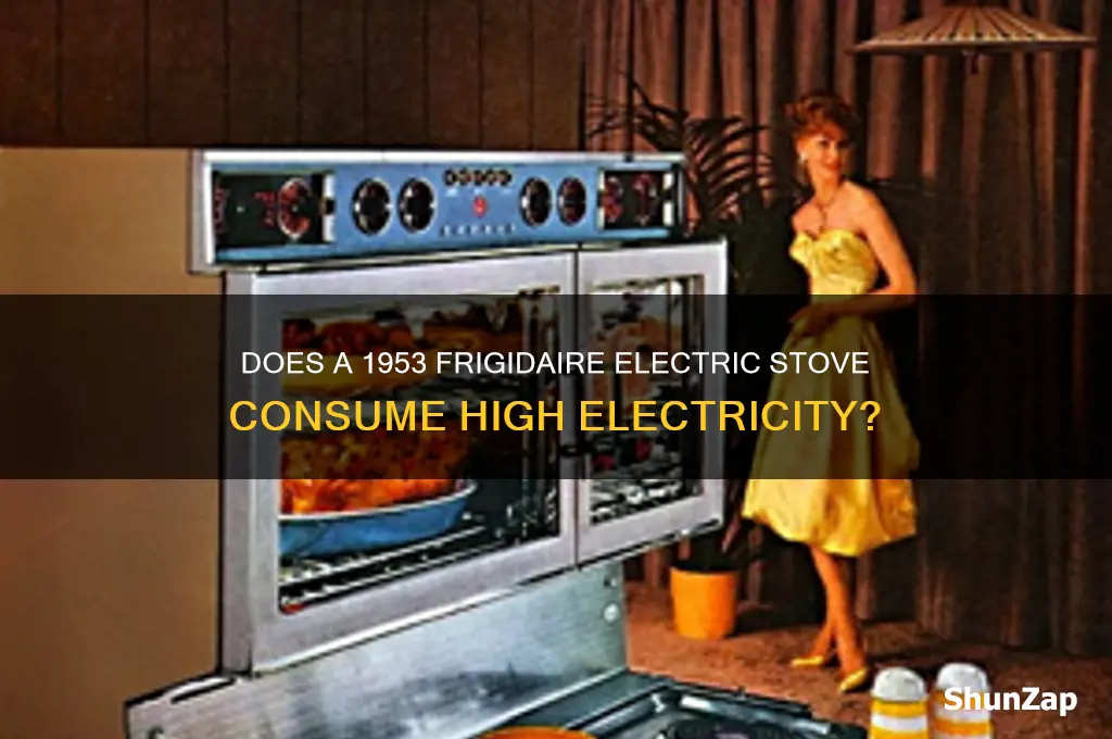 will a 1953 frigidaire electric stove use alot of electructy
