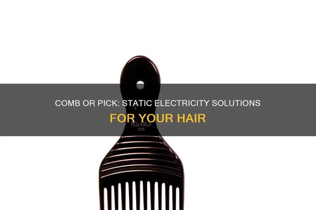 will using a comb or pick help with static electricity