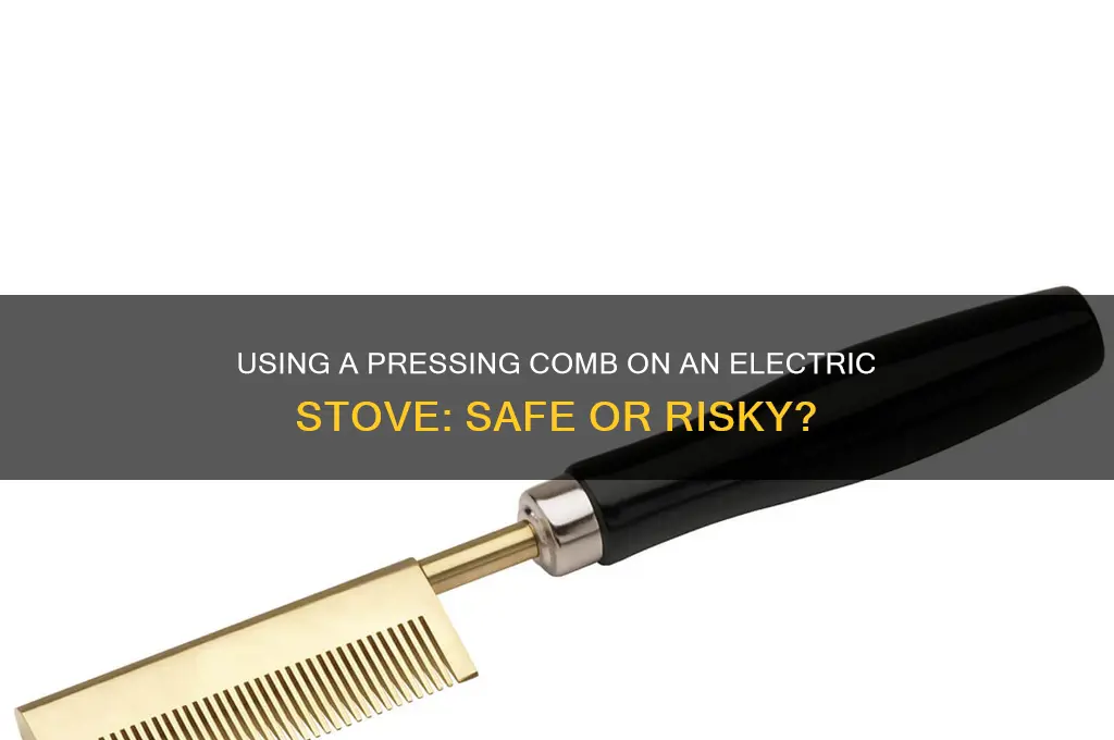 would you use a pressing comb on an electric stove